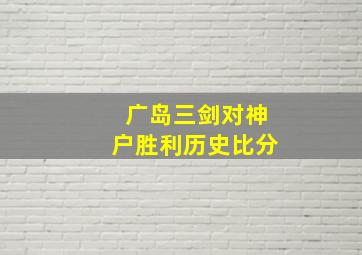 广岛三剑对神户胜利历史比分