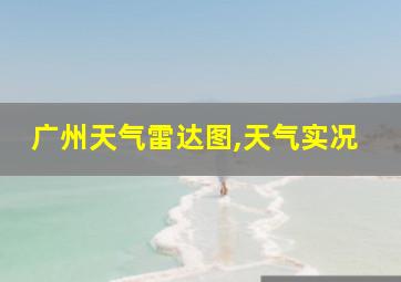 广州天气雷达图,天气实况