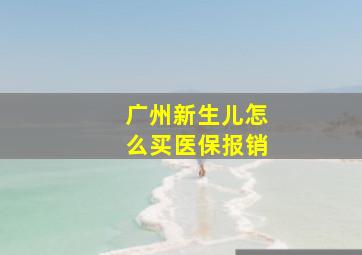 广州新生儿怎么买医保报销