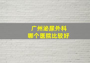 广州泌尿外科哪个医院比较好