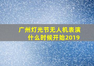 广州灯光节无人机表演什么时候开始2019