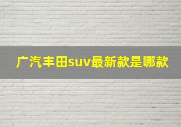 广汽丰田suv最新款是哪款