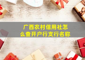 广西农村信用社怎么查开户行支行名称