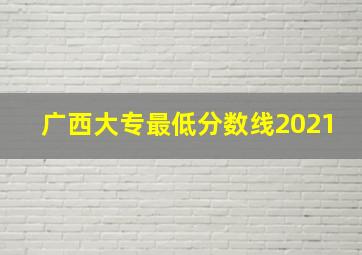 广西大专最低分数线2021