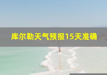 库尔勒天气预报15天准确