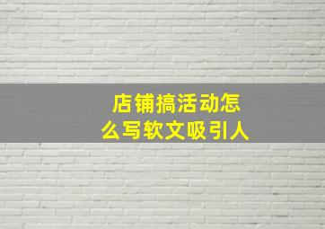 店铺搞活动怎么写软文吸引人