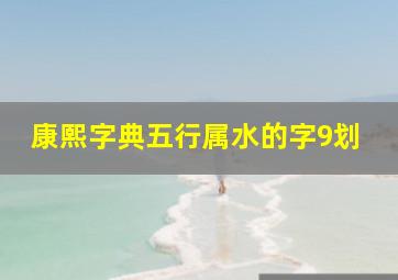 康熙字典五行属水的字9划