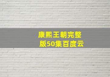 康熙王朝完整版50集百度云