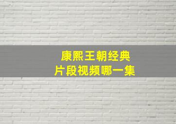 康熙王朝经典片段视频哪一集