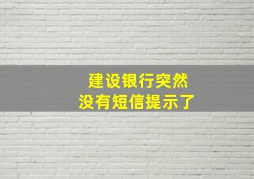 建设银行突然没有短信提示了