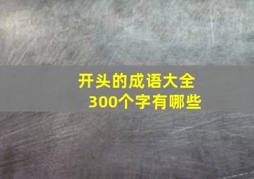 开头的成语大全300个字有哪些