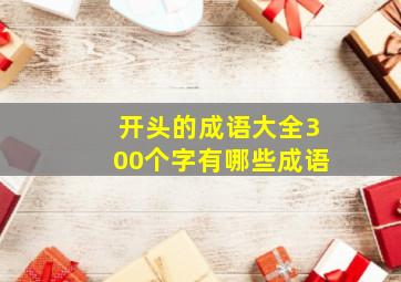 开头的成语大全300个字有哪些成语