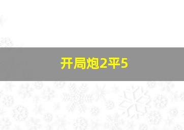 开局炮2平5