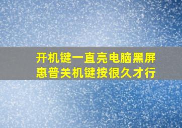 开机键一直亮电脑黑屏惠普关机键按很久才行