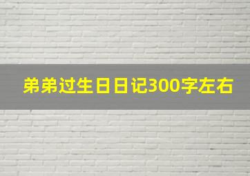 弟弟过生日日记300字左右