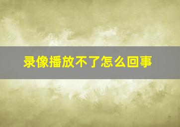 录像播放不了怎么回事