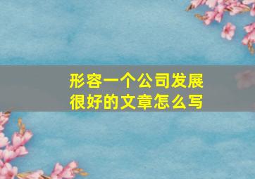 形容一个公司发展很好的文章怎么写