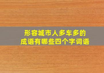 形容城市人多车多的成语有哪些四个字词语