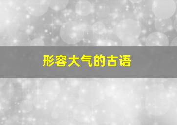 形容大气的古语