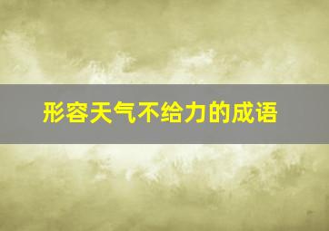 形容天气不给力的成语