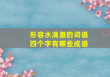 形容水清澈的词语四个字有哪些成语