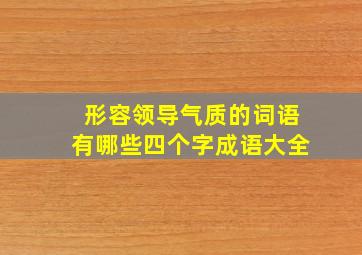 形容领导气质的词语有哪些四个字成语大全