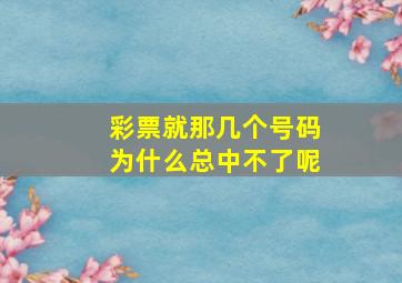 彩票就那几个号码为什么总中不了呢