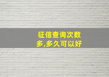 征信查询次数多,多久可以好