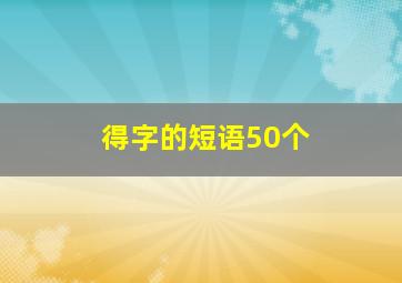 得字的短语50个