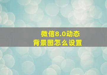 微信8.0动态背景图怎么设置