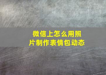 微信上怎么用照片制作表情包动态