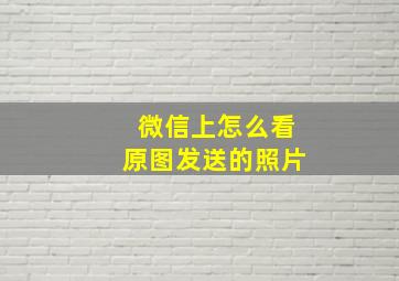 微信上怎么看原图发送的照片