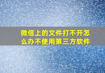 微信上的文件打不开怎么办不使用第三方软件