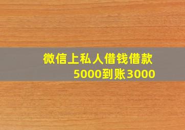 微信上私人借钱借款5000到账3000