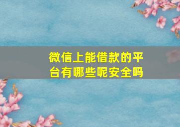 微信上能借款的平台有哪些呢安全吗