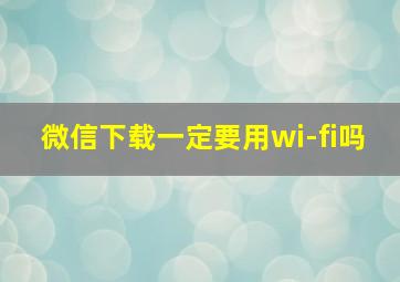 微信下载一定要用wi-fi吗