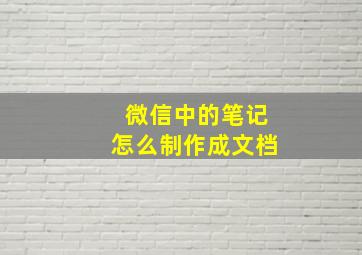 微信中的笔记怎么制作成文档