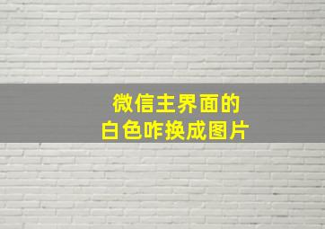 微信主界面的白色咋换成图片