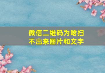 微信二维码为啥扫不出来图片和文字