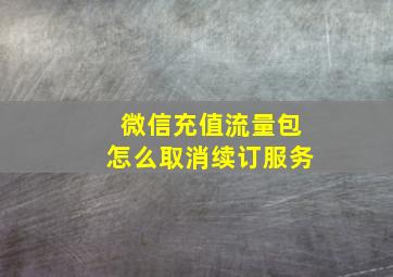 微信充值流量包怎么取消续订服务