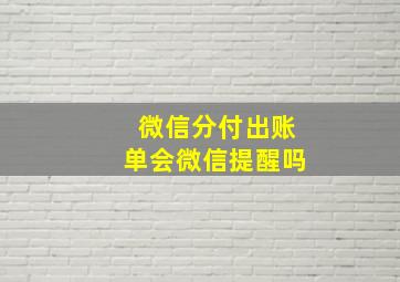 微信分付出账单会微信提醒吗