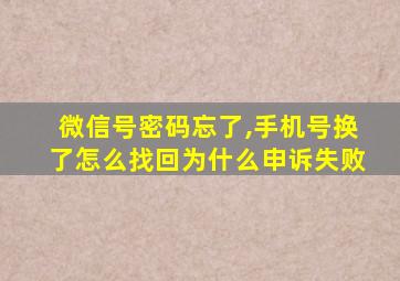 微信号密码忘了,手机号换了怎么找回为什么申诉失败