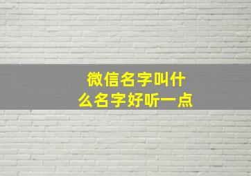 微信名字叫什么名字好听一点