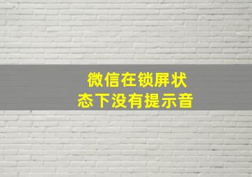 微信在锁屏状态下没有提示音