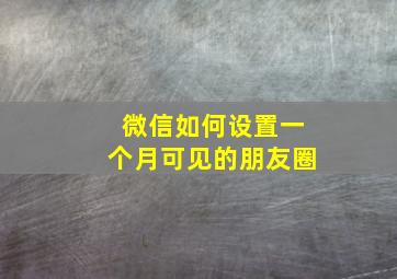 微信如何设置一个月可见的朋友圈