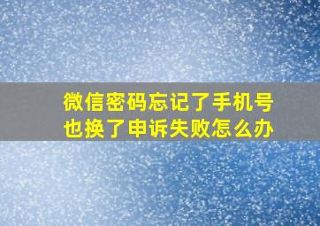 微信密码忘记了手机号也换了申诉失败怎么办