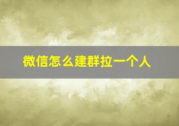 微信怎么建群拉一个人