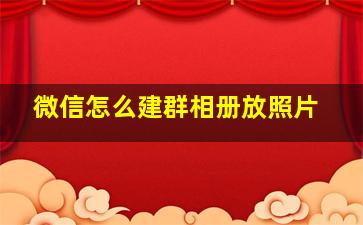 微信怎么建群相册放照片