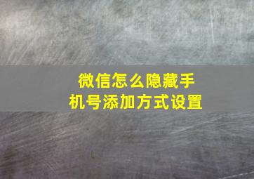 微信怎么隐藏手机号添加方式设置