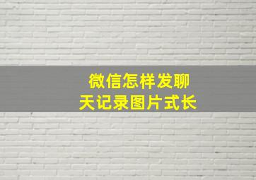 微信怎样发聊天记录图片式长